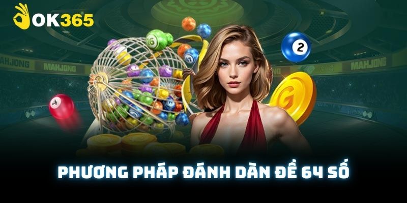 Một vài cách bắt dàn đề 64 số chuẩn xác được khách hàng tin tưởng